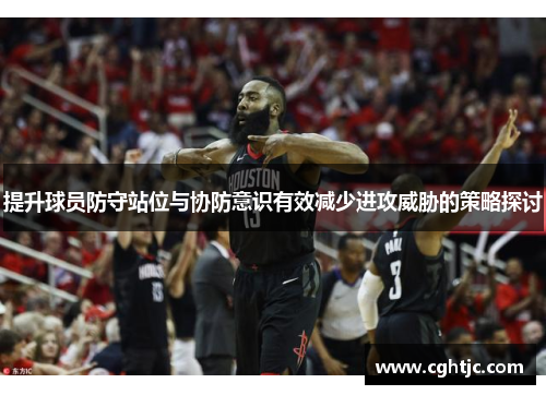提升球员防守站位与协防意识有效减少进攻威胁的策略探讨