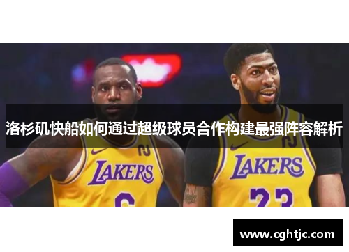 洛杉矶快船如何通过超级球员合作构建最强阵容解析